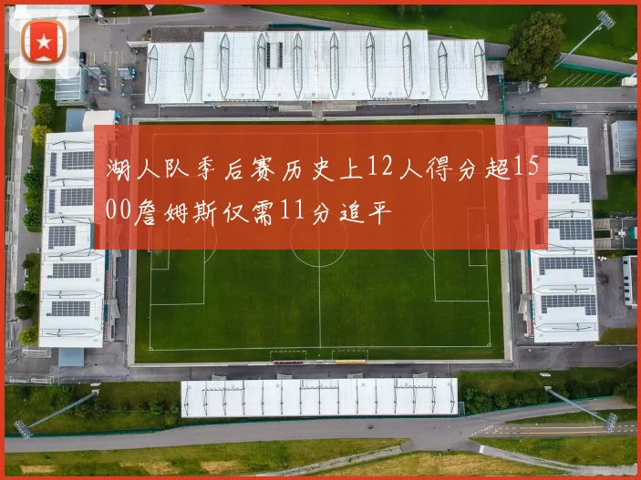 湖人队季后赛历史上12人得分超1500詹姆斯仅需11分追平